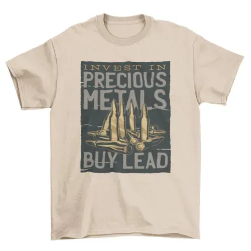 Bullets INVEST IN PRECIOUS METAL -- BUY LEAD T-shirt